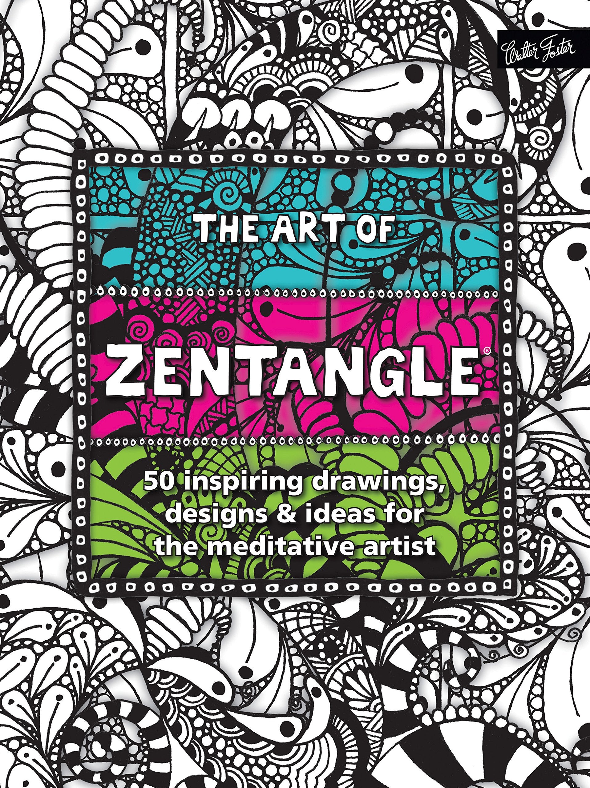 The Art Of Zentangle: 50 Inspiring Drawings, Designs & Ideas For The Meditative Artist,New