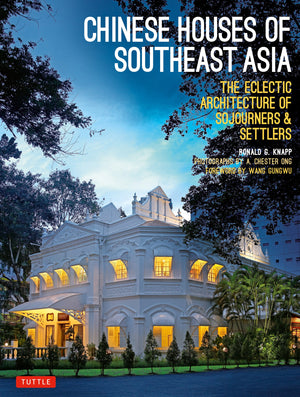 Chinese Houses Of Southeast Asia: The Eclectic Architecture Of Sojourners And Settlers