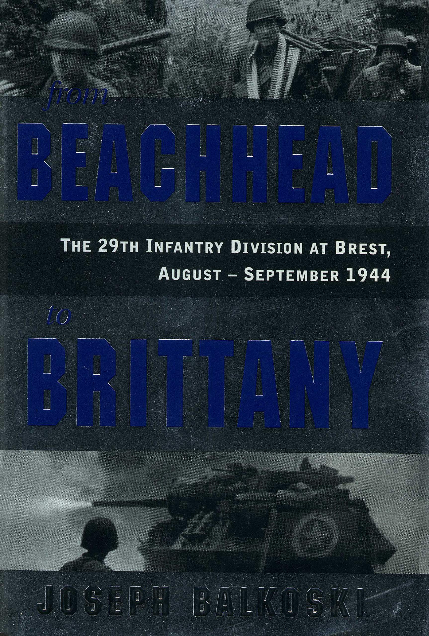 From Beachhead To Brittany: The 29Th Infantry Division At Brest, Augustseptember 1944,New