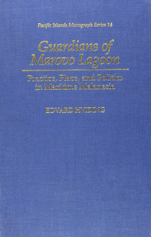 Guardians Of Marovo Lagoon: Practice, Place, And Politics In Maritime Melanesia (Pacific Islands Monograph Series),New