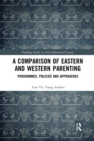A Comparison of Eastern and Western Parenting: Programmes, Policies and Approaches (Routledge Studies in Asian Behavioural Scien,New