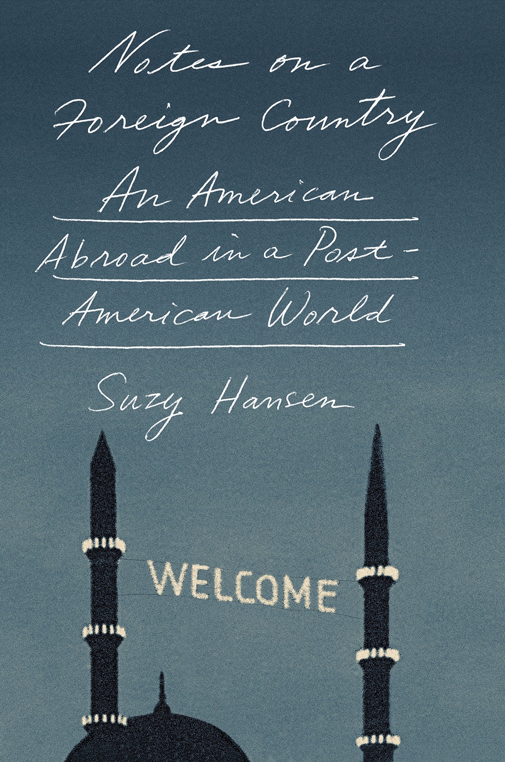 Notes On A Foreign Country: An American Abroad In A Postamerican World