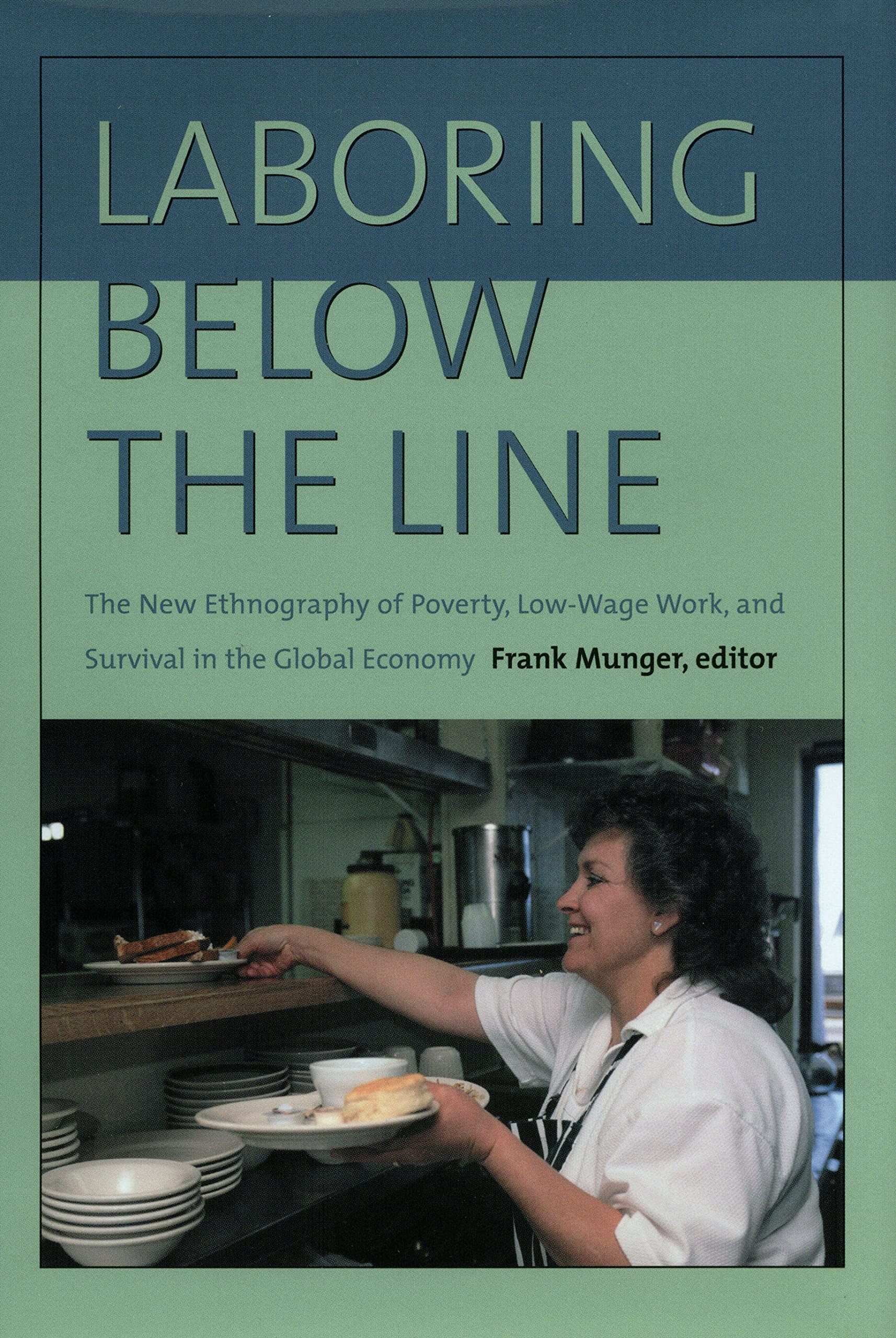 Laboring Below The Line: The New Ethnography Of Poverty, Lowwage Work, And Survival In The Global Economy,New