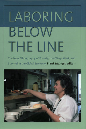 Laboring Below The Line: The New Ethnography Of Poverty, Lowwage Work, And Survival In The Global Economy,New
