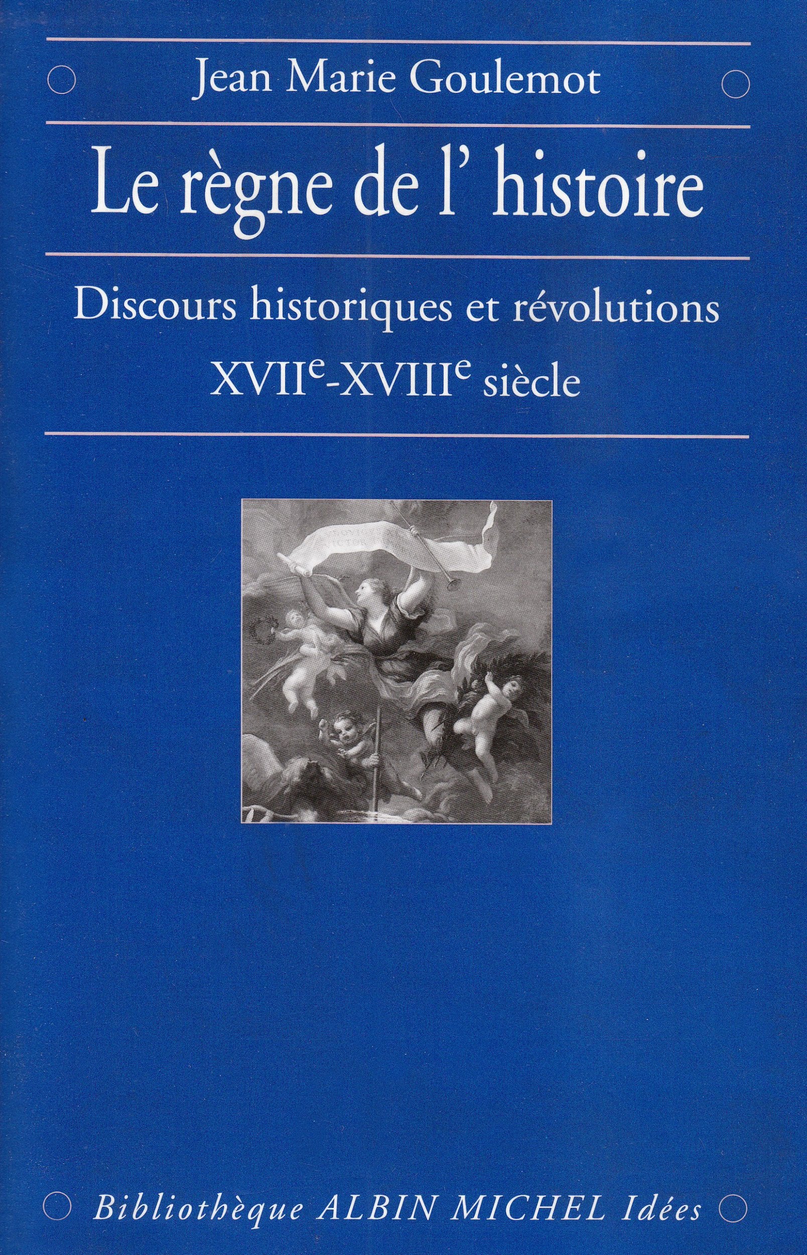 Le Rgne de l'Histoire: Discours historiques et rvolutions, XVIIeXVIIIe sicle,New