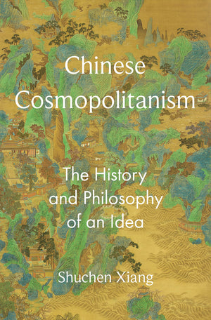 Chinese Cosmopolitanism: The History And Philosophy Of An Idea (The PrincetonChina Series)