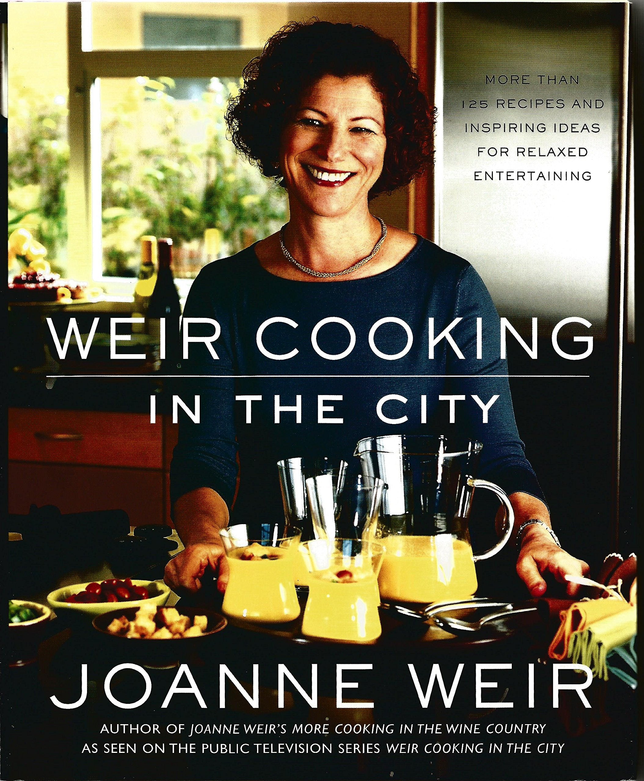 Weir Cooking In The City: More Than 125 Recipes And Inspiring Ideas For Relaxed Entertaining,New