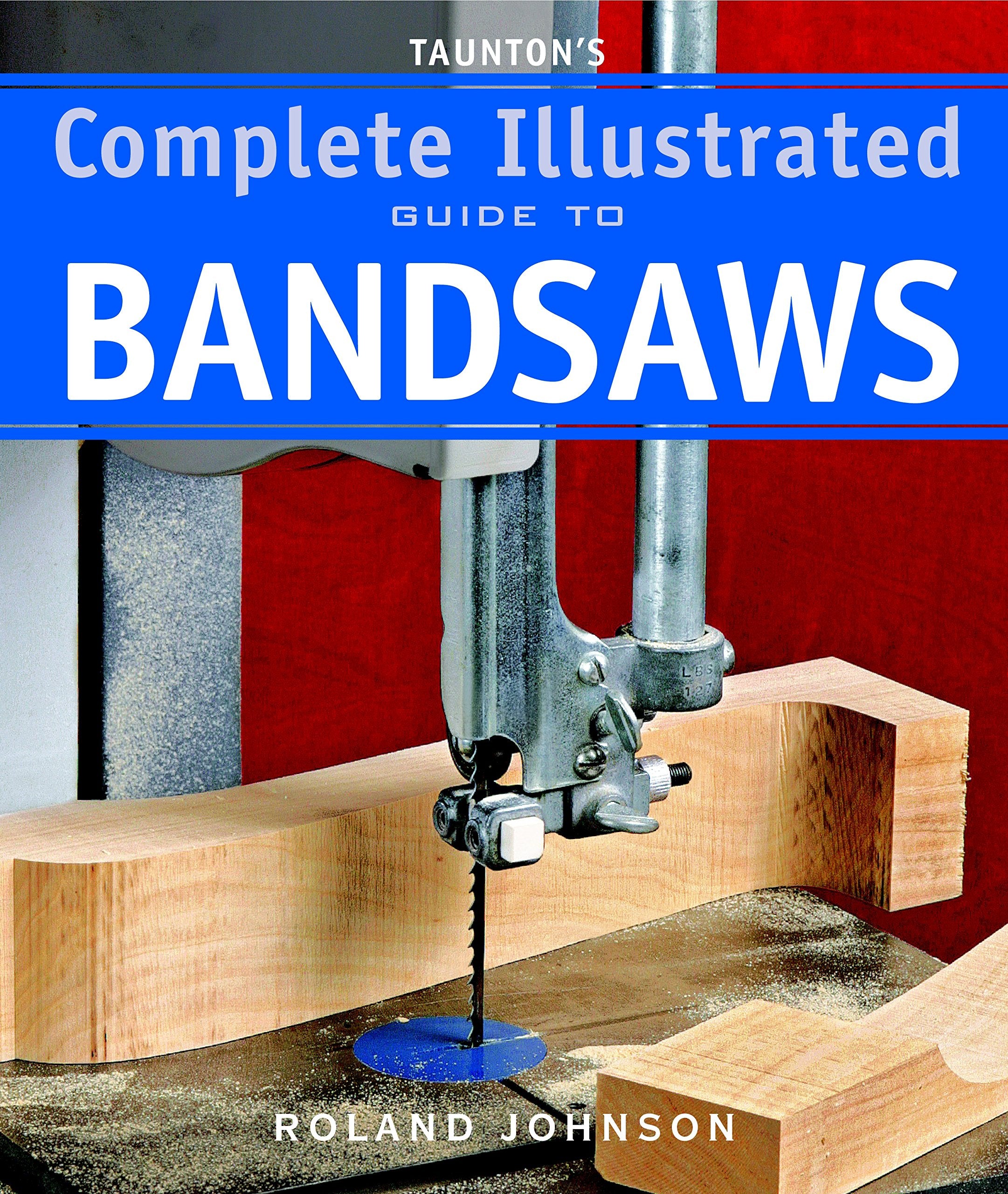 Taunton'S Complete Illustrated Guide To Bandsaws (Complete Illustrated Guides (Taunton))