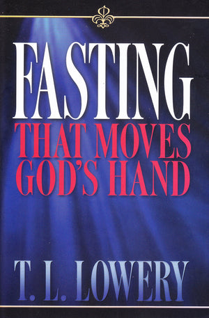 Fasting That Moves The Hand Of God By T.L. Lowery