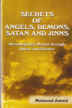 Secrets of Angels, Demons, Satan and Jinns  Decoding their Nature through Quran and Science,New