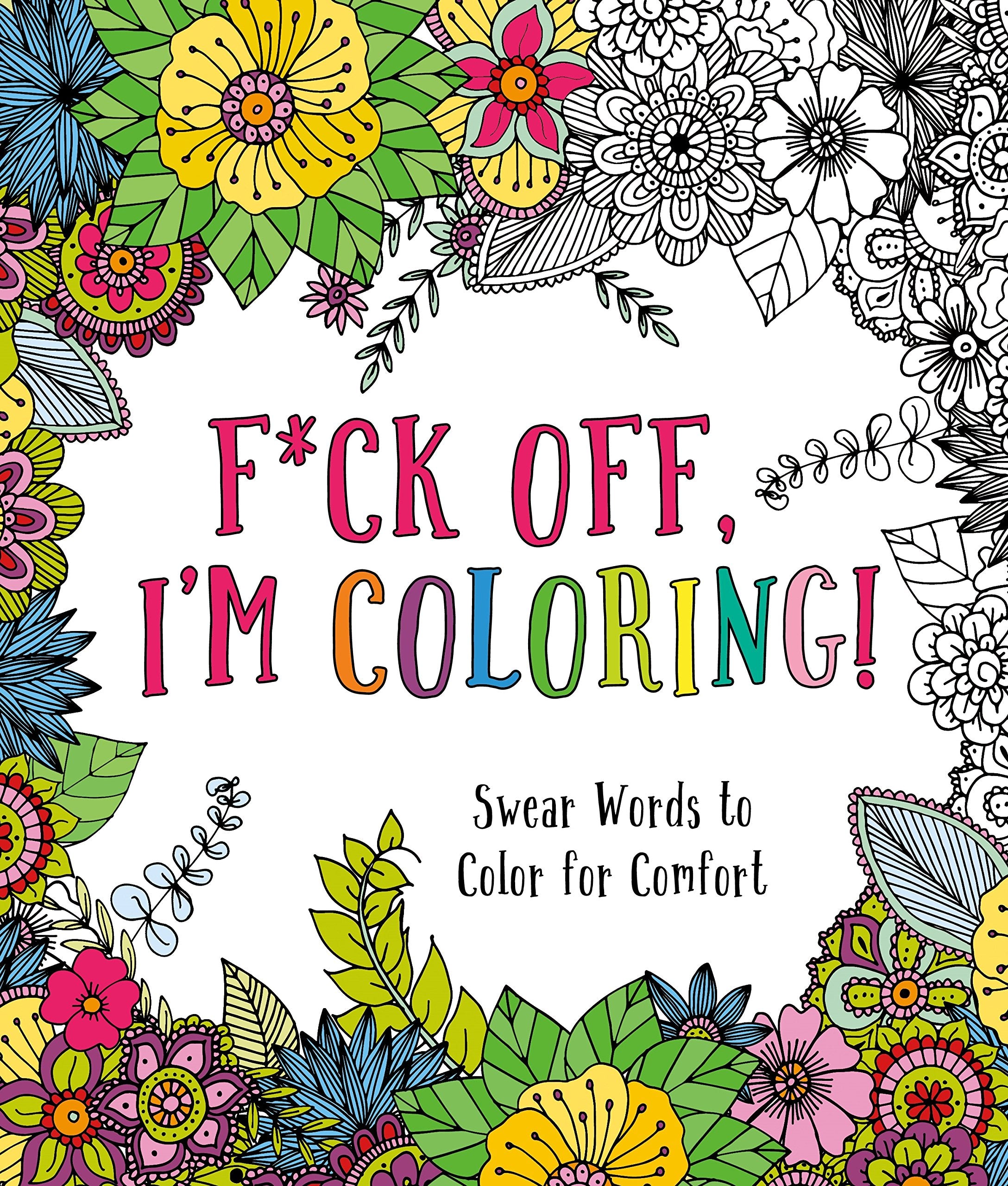 F*ck Off, I'm Coloring!: Swear Words to Color for Comfort,New