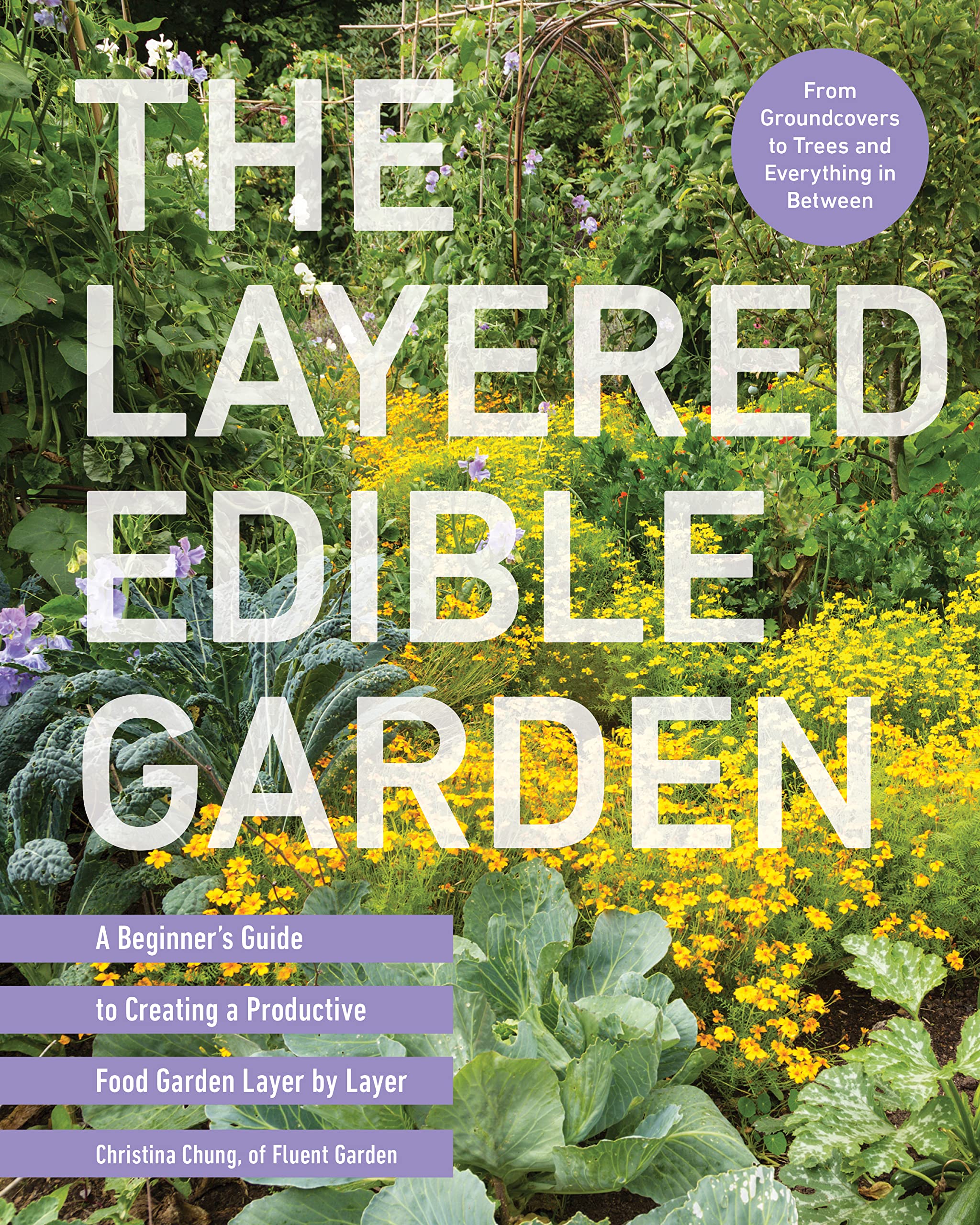 The Layered Edible Garden: A Beginner'S Guide To Creating A Productive Food Garden Layer By Layer  From Ground Covers To Trees ,New