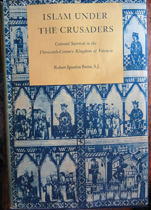 Islam under the crusaders: Colonial survival in the thirteenthcentury Kingdom of Valencia (Princeton Legacy Library, 1679),New