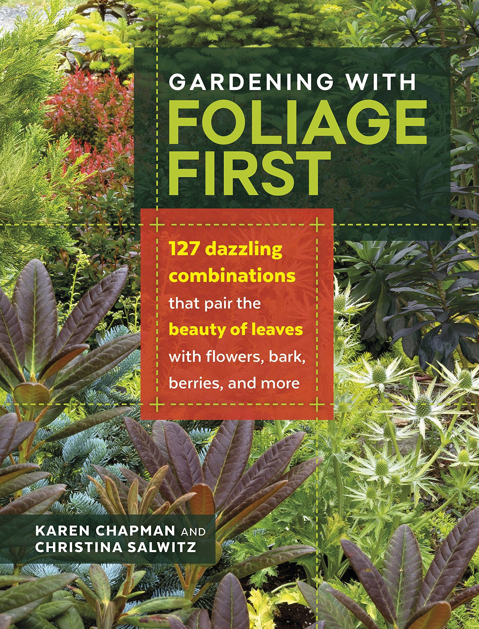 Gardening with Foliage First: 127 Dazzling Combinations That Pair the Beauty of Leaves with Flowers, Bark, Berries, and More,New