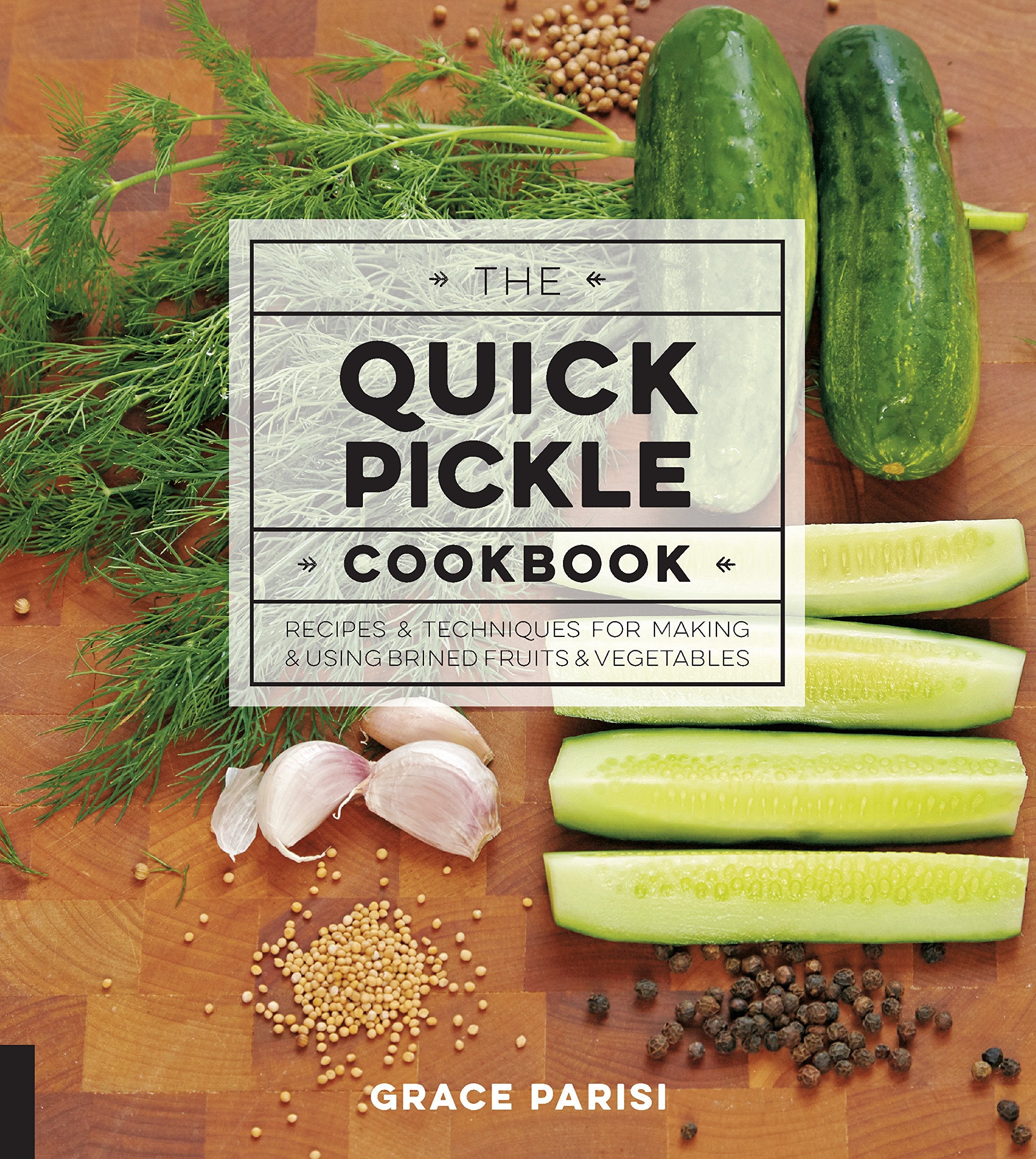 The Quick Pickle Cookbook: Recipes and Techniques for Making and Using Brined Fruits and Vegetables,New