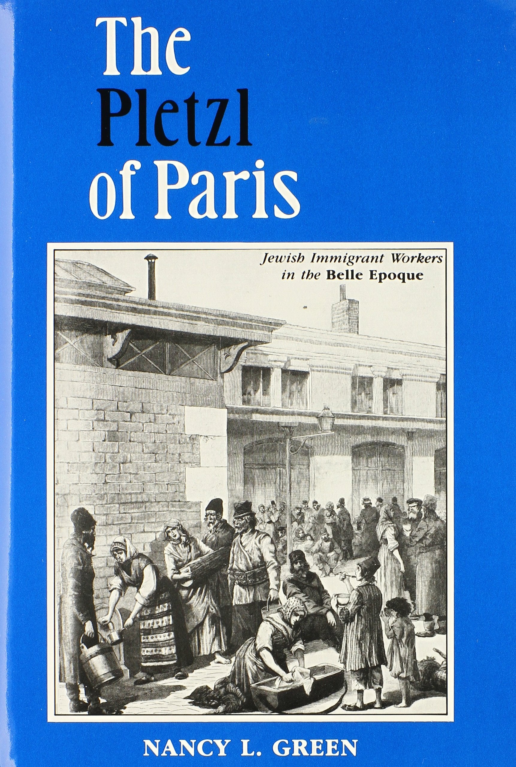 The Pletzl of Paris: Jewish Immigrant Workers in the Belle Epoque,Used
