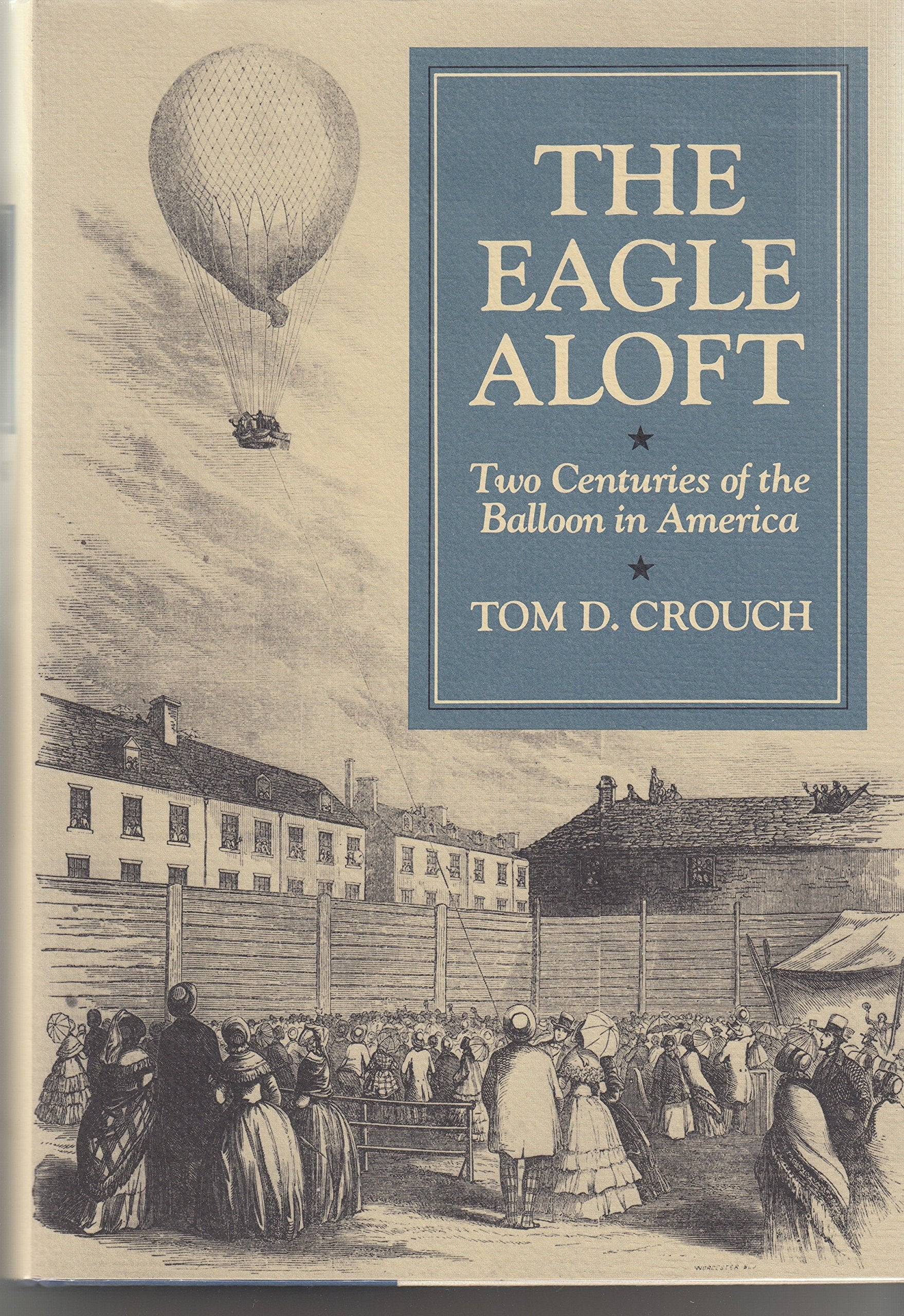 The Eagle Aloft: Two Centuries of the Balloon in America,Used