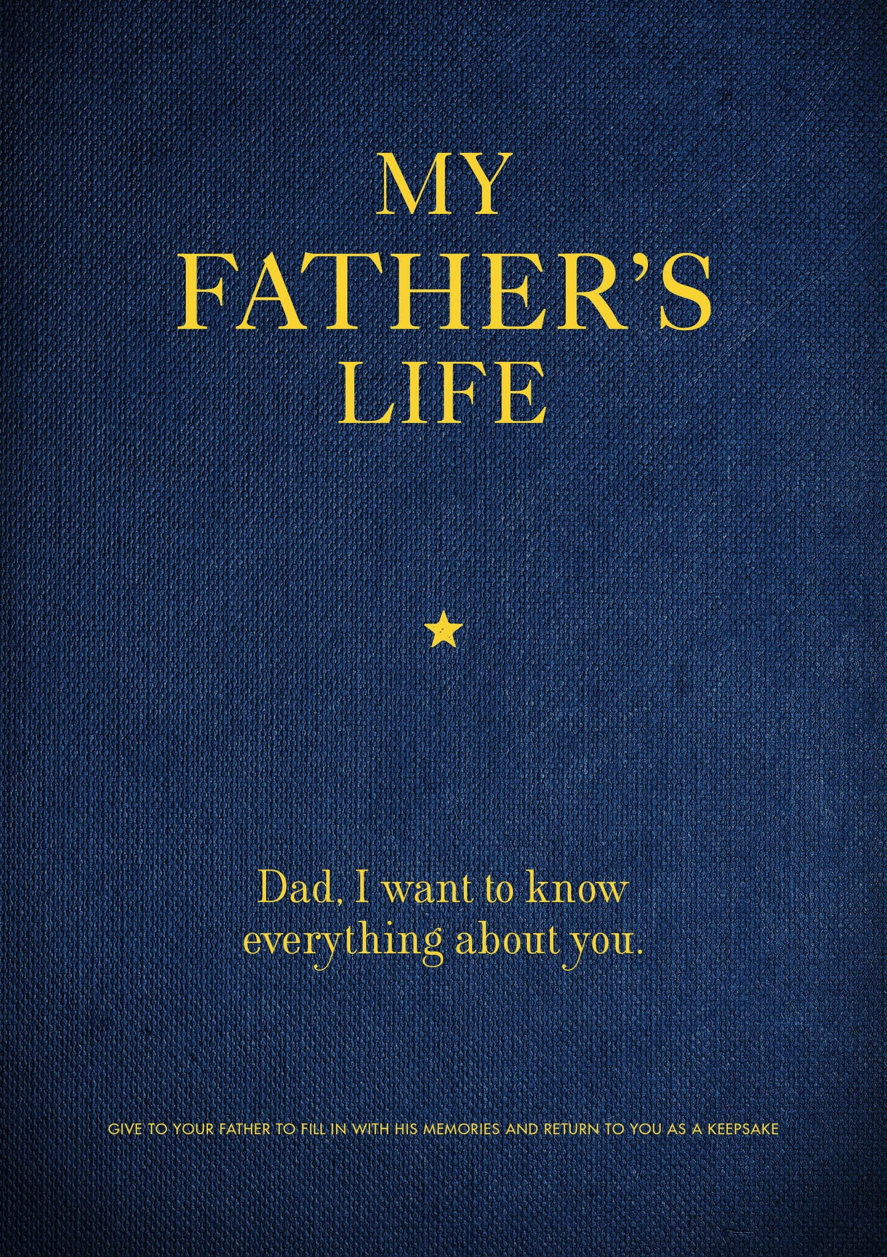 My Father'S Life: Dad, I Want To Know Everything About You  Give To Your Father To Fill In With His Memories And Return To You ,New