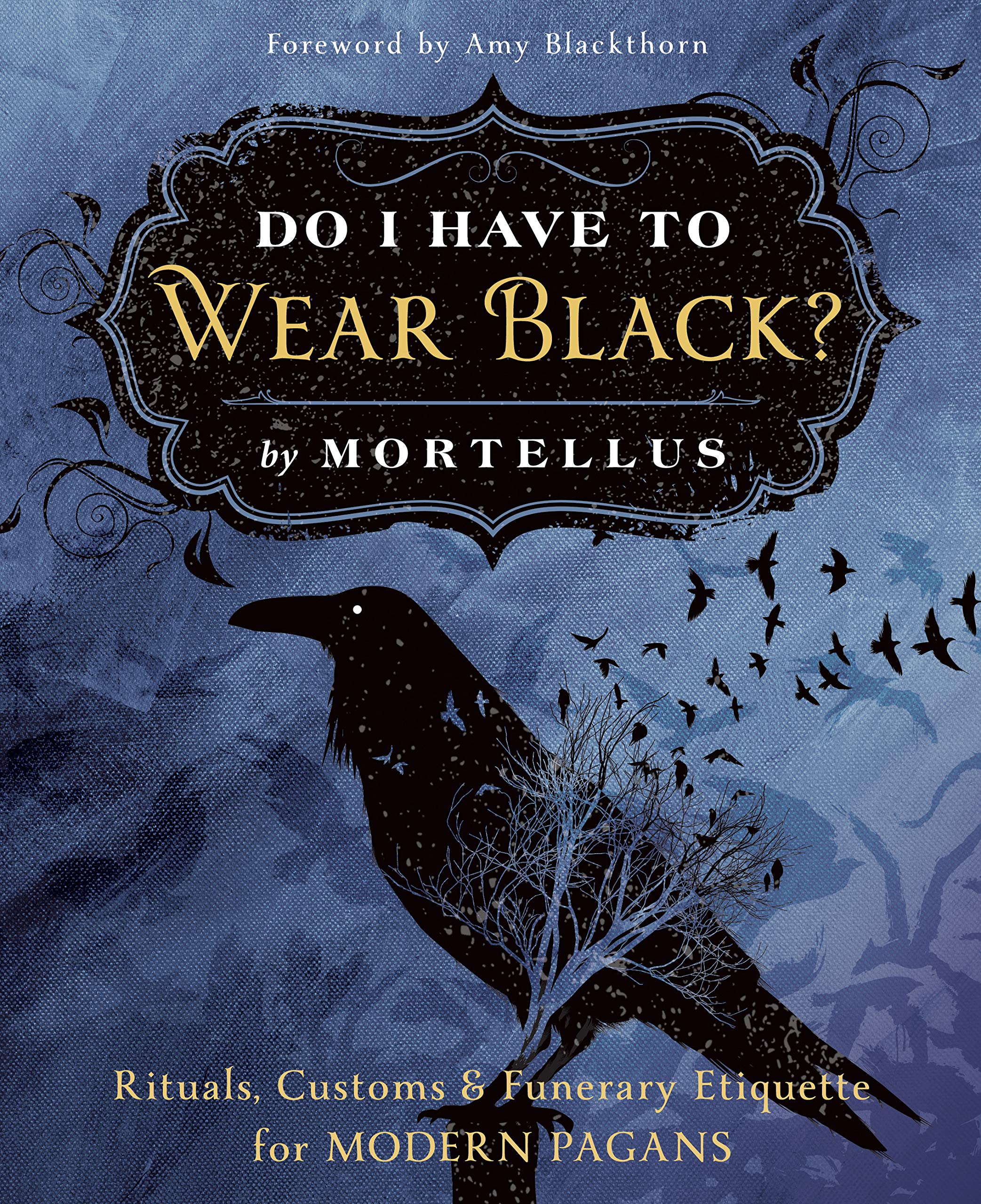 Do I Have to Wear Black?: Rituals, Customs & Funerary Etiquette for Modern Pagans,New