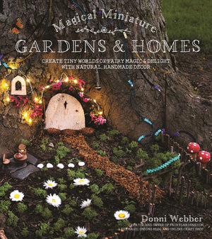 Magical Miniature Gardens & Homes: Create Tiny Worlds of Fairy Magic & Delight with Natural, Handmade Dcor,New