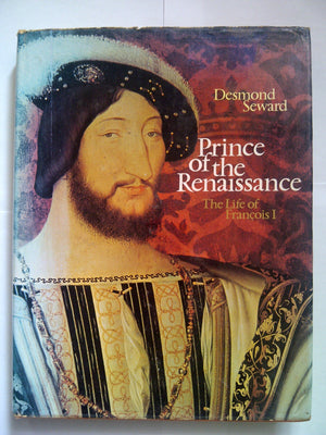 Prince of the Renaissance: The life of Francois I,Used