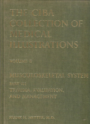 Musculoskeletal System, Part 3: Trauma, Evaluation And Management (The Ciba Collection Of Medical Illustrations, Vol. 8),New