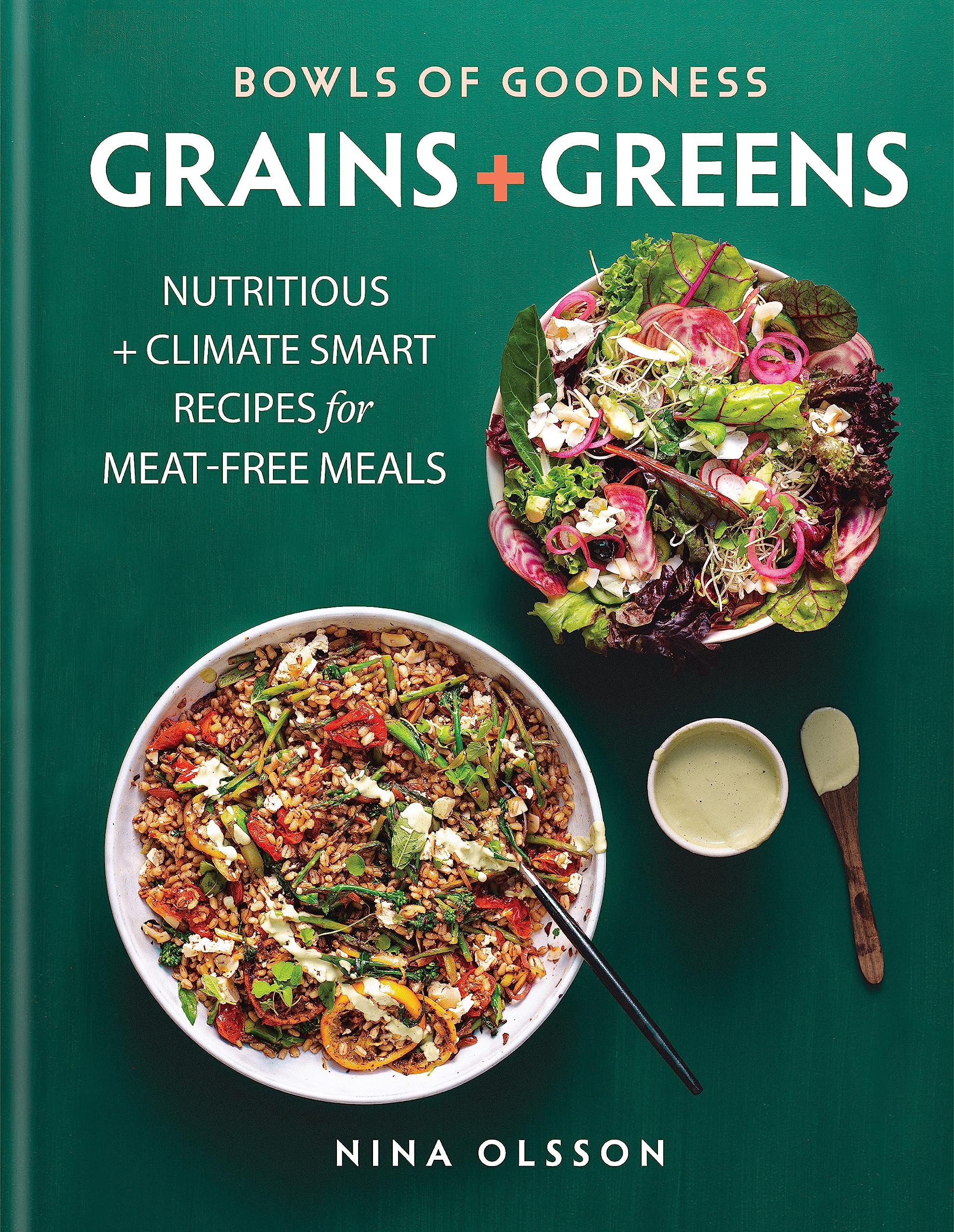Bowls of Goodness: Grains + Greens: Nutritious + Climate Smart Recipes for MeatFree Meals