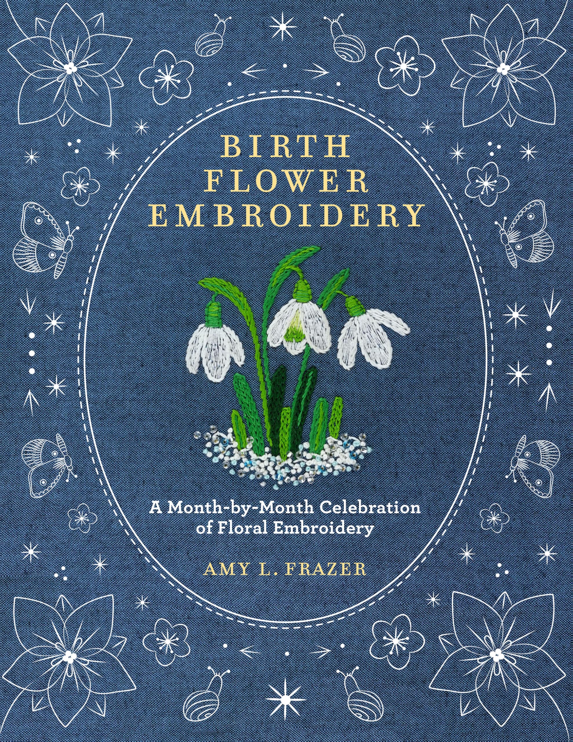 Birth Flower Embroidery: A MonthByMonth Celebration Of Floral Embroidery