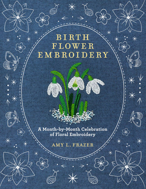 Birth Flower Embroidery: A MonthByMonth Celebration Of Floral Embroidery