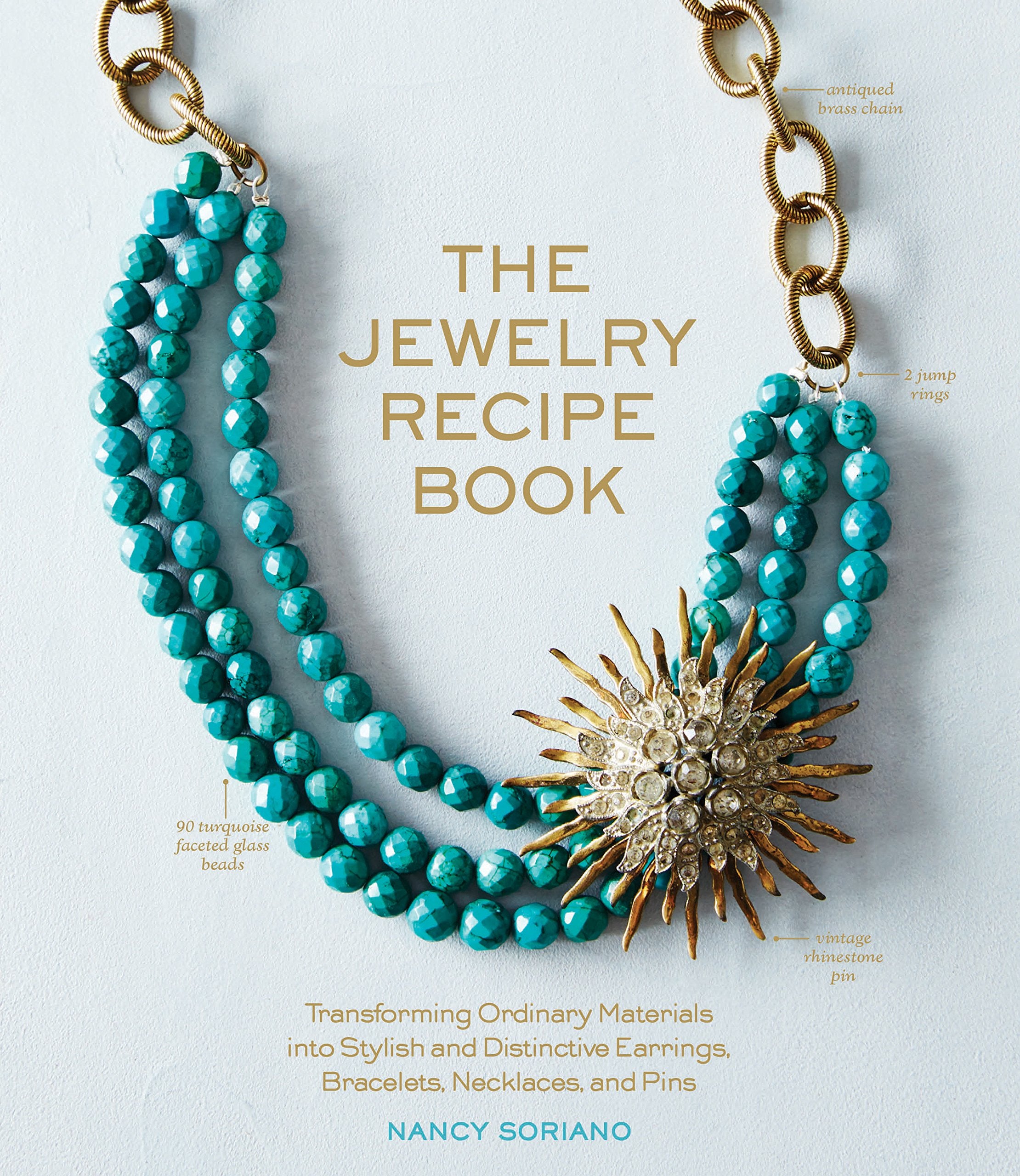 The Jewelry Recipe Book: Transforming Ordinary Materials Into Stylish And Distinctive Earrings, Bracelets, Necklaces, And Pins