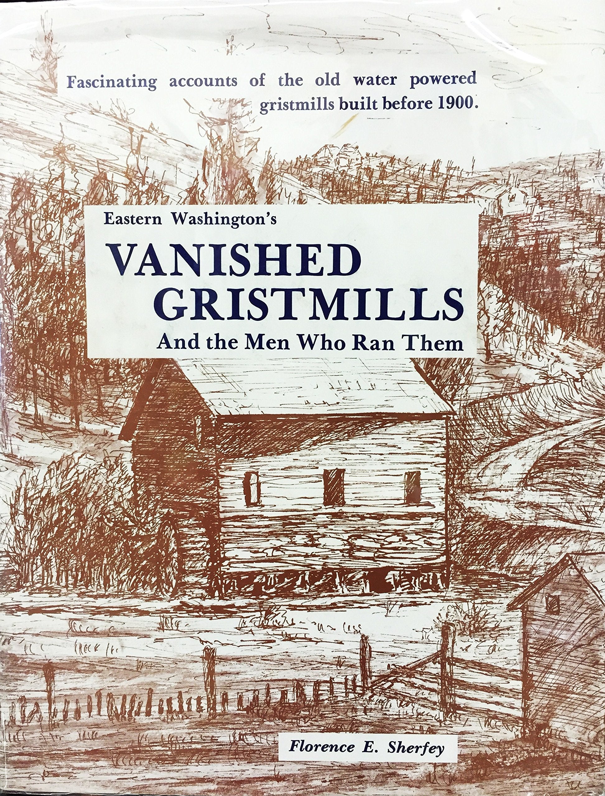 Eastern Washington's Vanished Gristmills and the Men Who Ran Them,Used