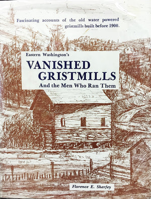 Eastern Washington's Vanished Gristmills and the Men Who Ran Them,Used