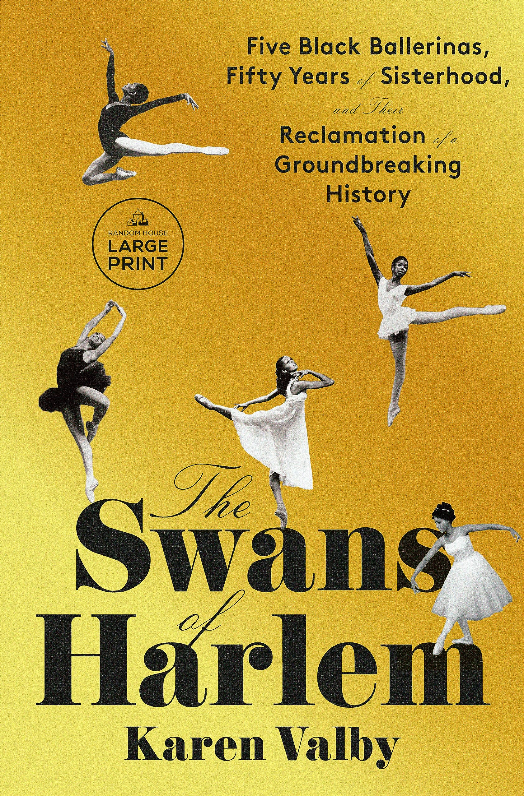 The Swans Of Harlem: Five Black Ballerinas, Fifty Years Of Sisterhood, And Their Reclamation Of A Groundbreaking History,New