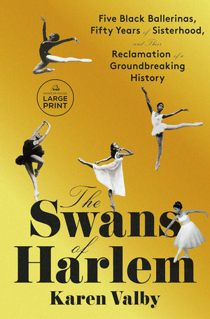The Swans Of Harlem: Five Black Ballerinas, Fifty Years Of Sisterhood, And Their Reclamation Of A Groundbreaking History,New