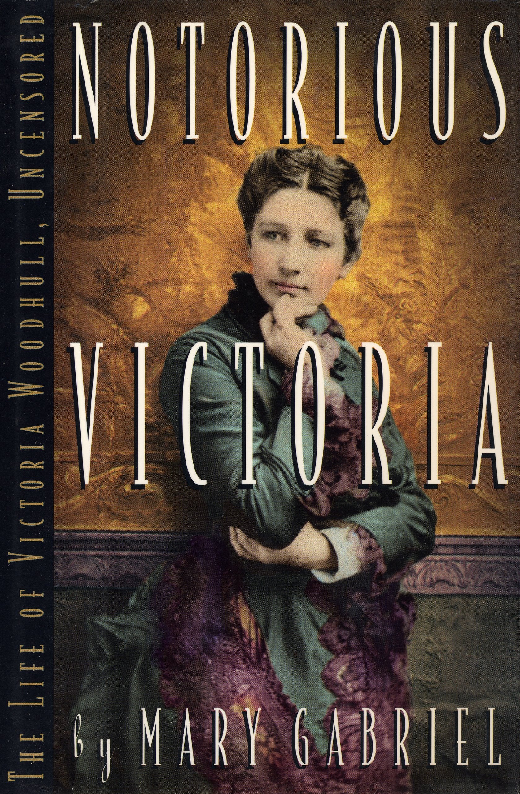 Notorious Victoria: The Life of Victoria Woodhull, Uncensored,New