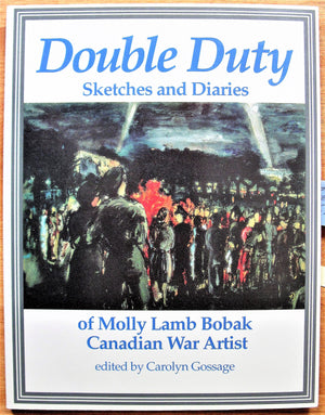 Double Duty: Sketches And Diaries Of Molly Lamb Bobak , Canadian War Artist