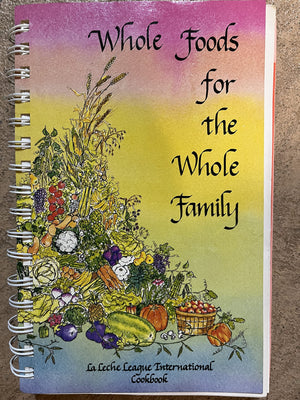 Whole foods for the whole family: LaLeche League International Cookbook,New