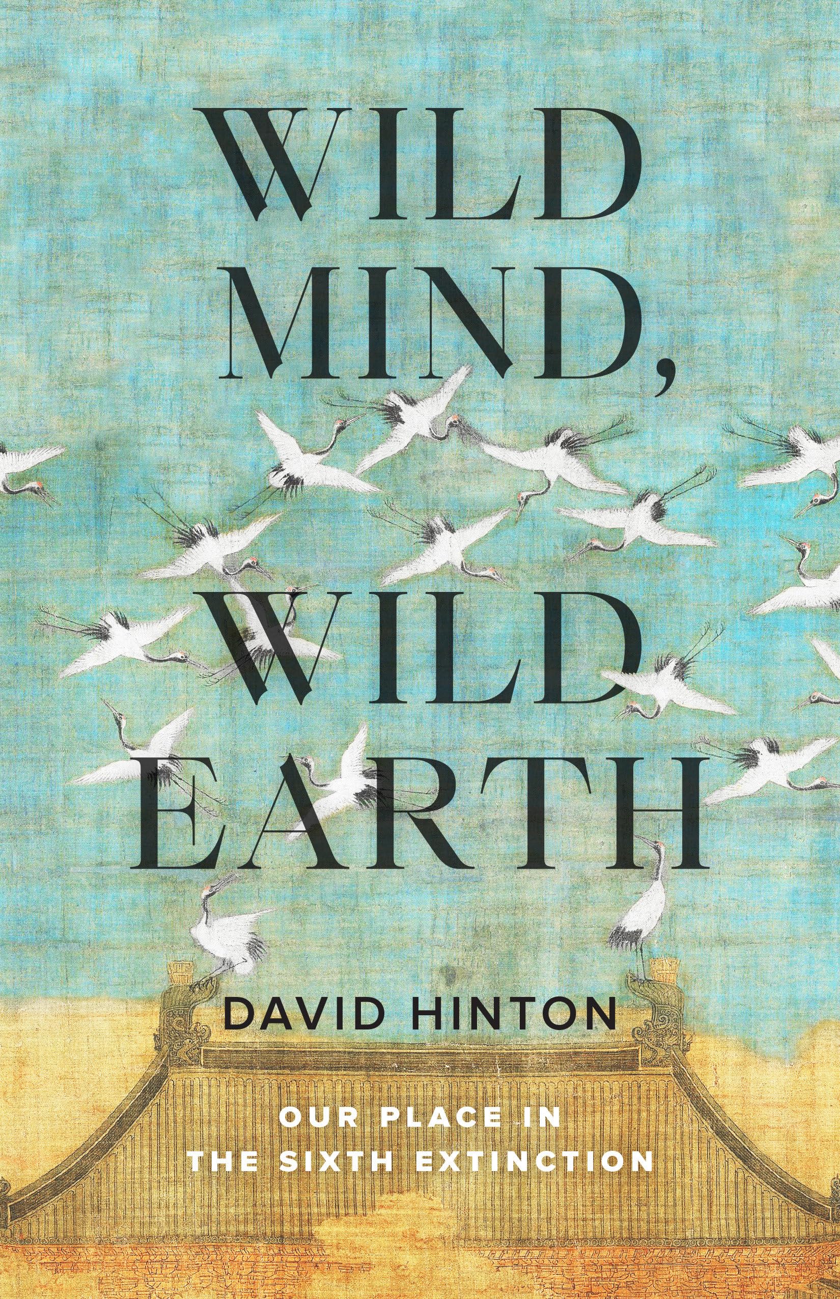 Wild Mind, Wild Earth: Our Place In The Sixth Extinction,New