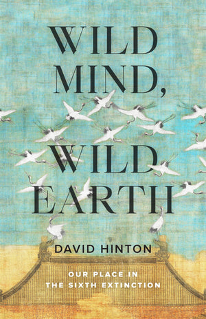 Wild Mind, Wild Earth: Our Place In The Sixth Extinction,New