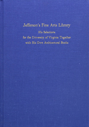 Jefferson's Fine Arts Library: His Selections for the University of Virginia Together with His Own Architectural Books at Mon,Used
