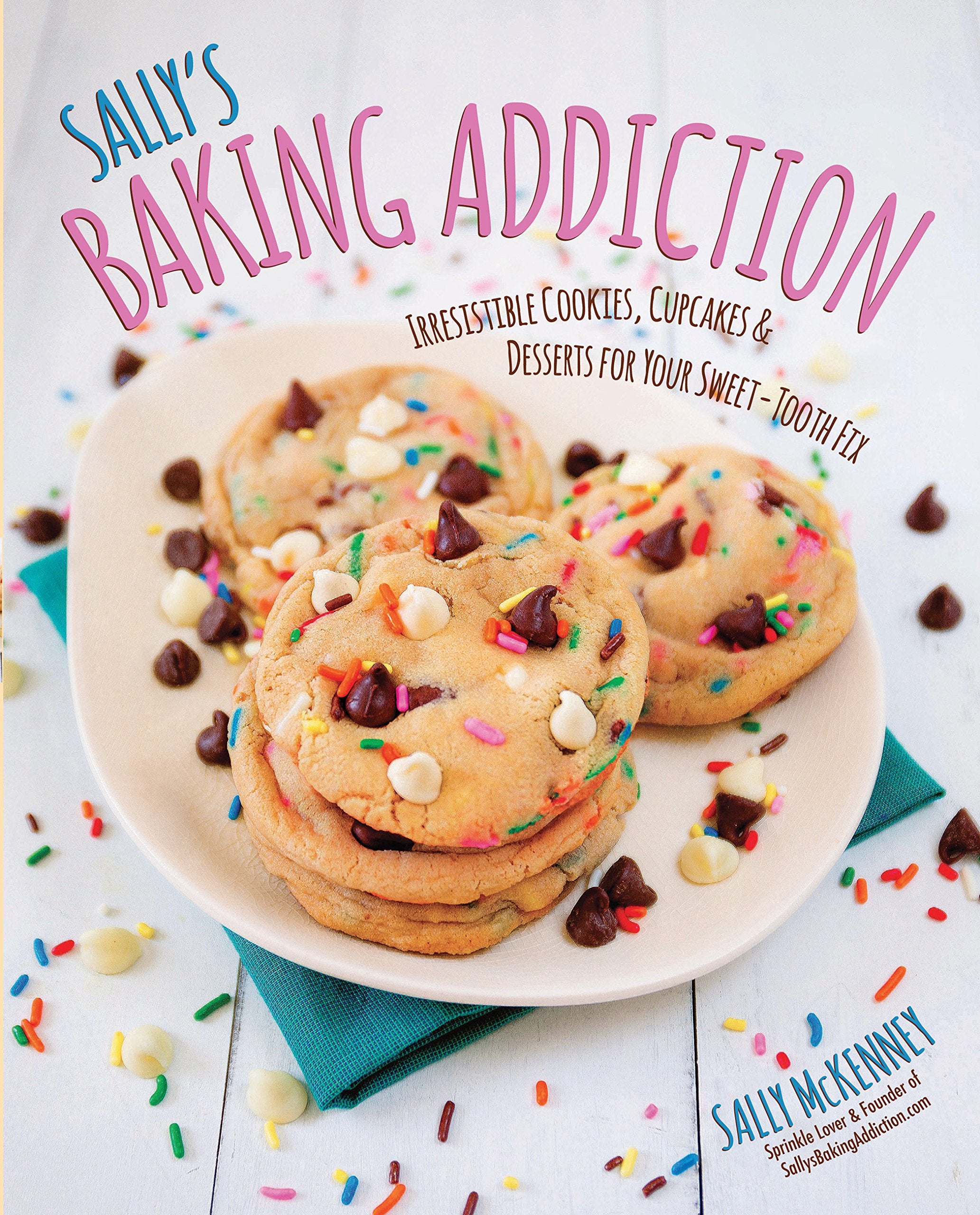 Sally's Baking Addiction: Irresistible Cookies, Cupcakes, & Desserts for Your SweetTooth Fix (Sally's Baking Addiction, 1) (Vol,Used