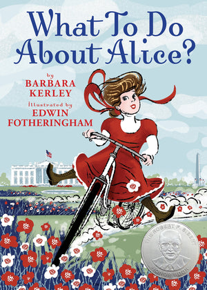 What To Do About Alice?: How Alice Roosevelt Broke The Rules, Charmed The World, And Drove Her Father Teddy Crazy!-new