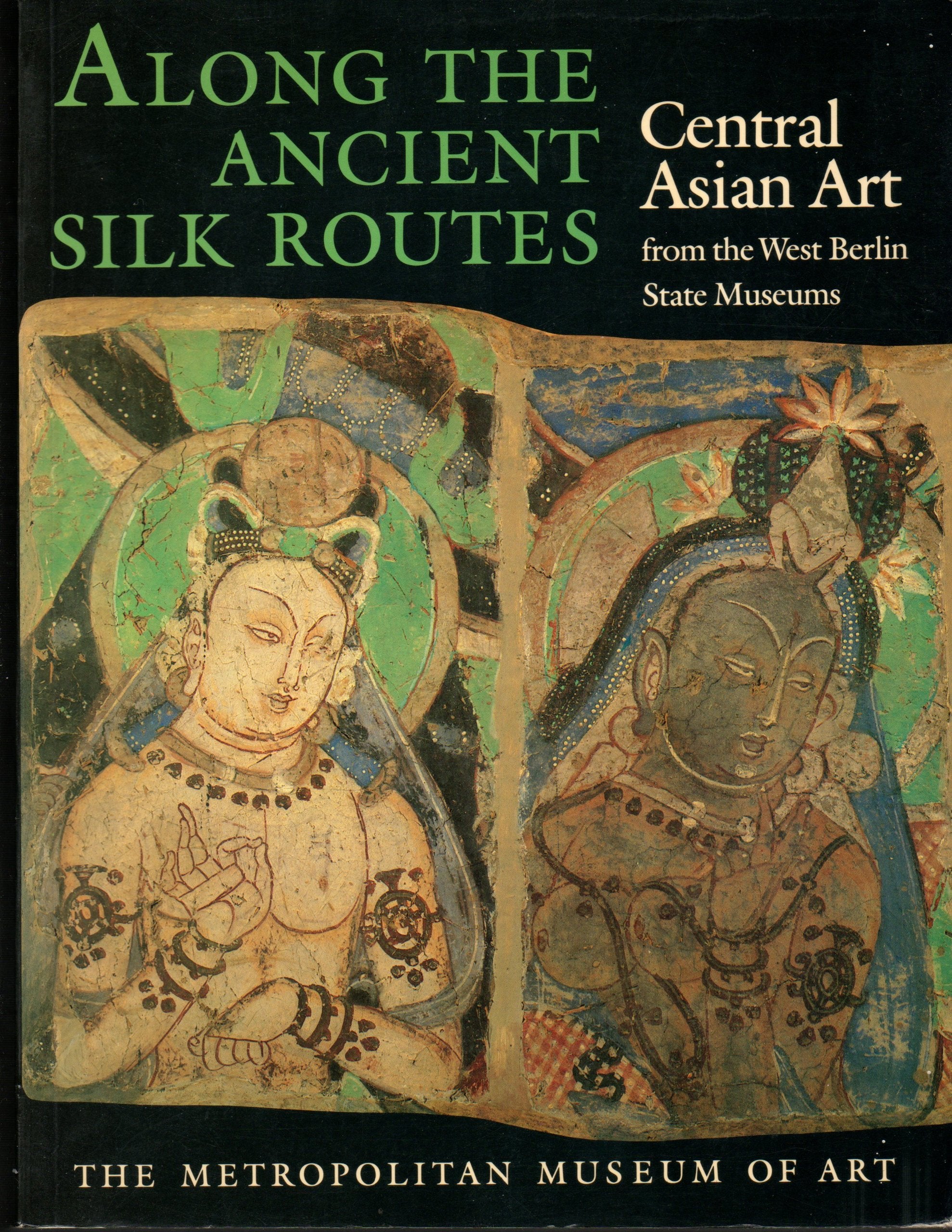 Along the Ancient Silk Routes: Central Asian Art from the West Berlin State Museums,New