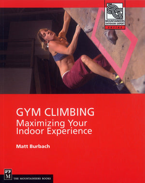 Gym Climbing: Maximizing Your Indoor Experience (Mountaineers Outdoor Expert),New
