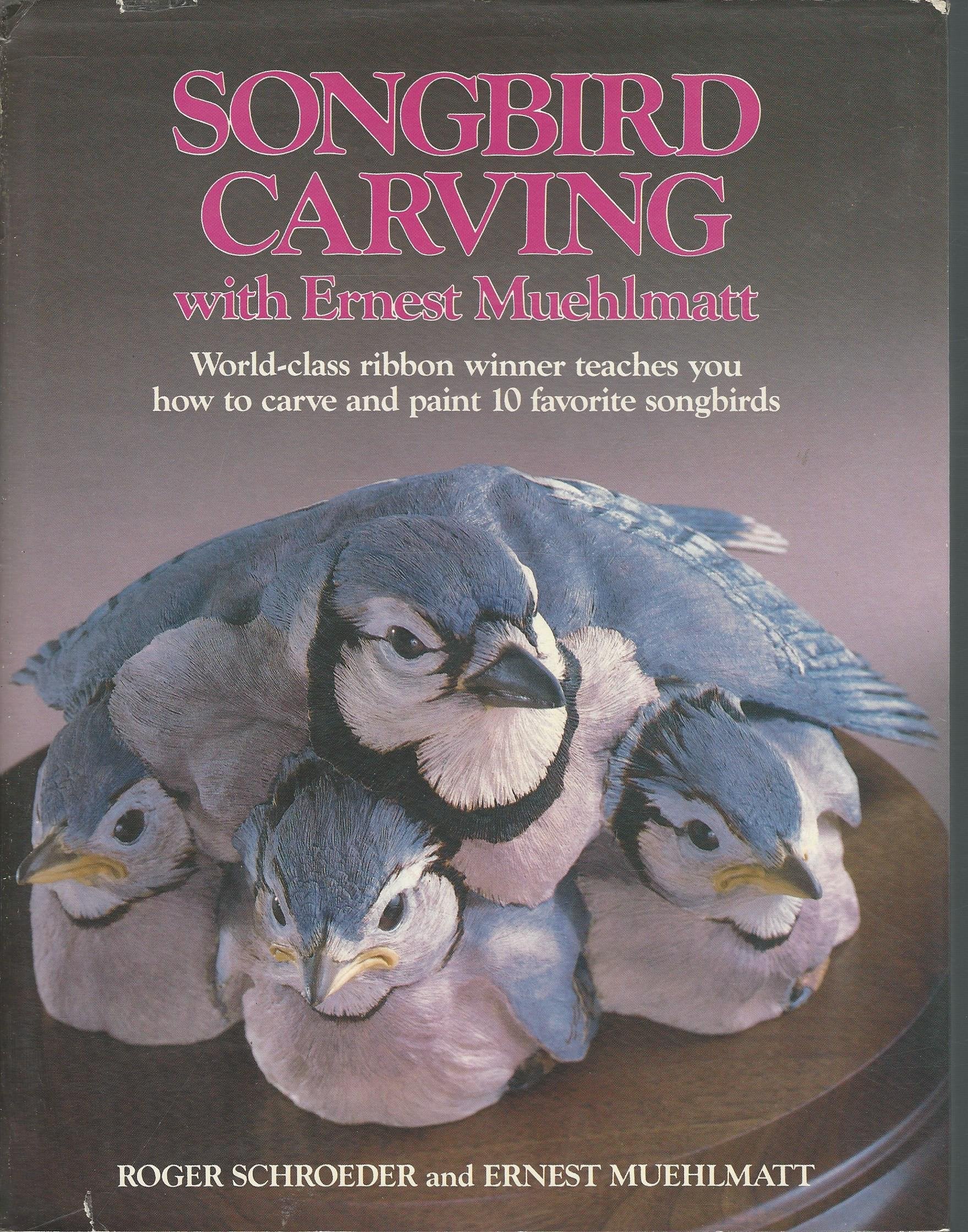 Songbird Carving with Ernest Muehlmatt: Worldclass Ribbon Winner Teaches You How to Carve and Paint 10 Favorite Songbirds,Used