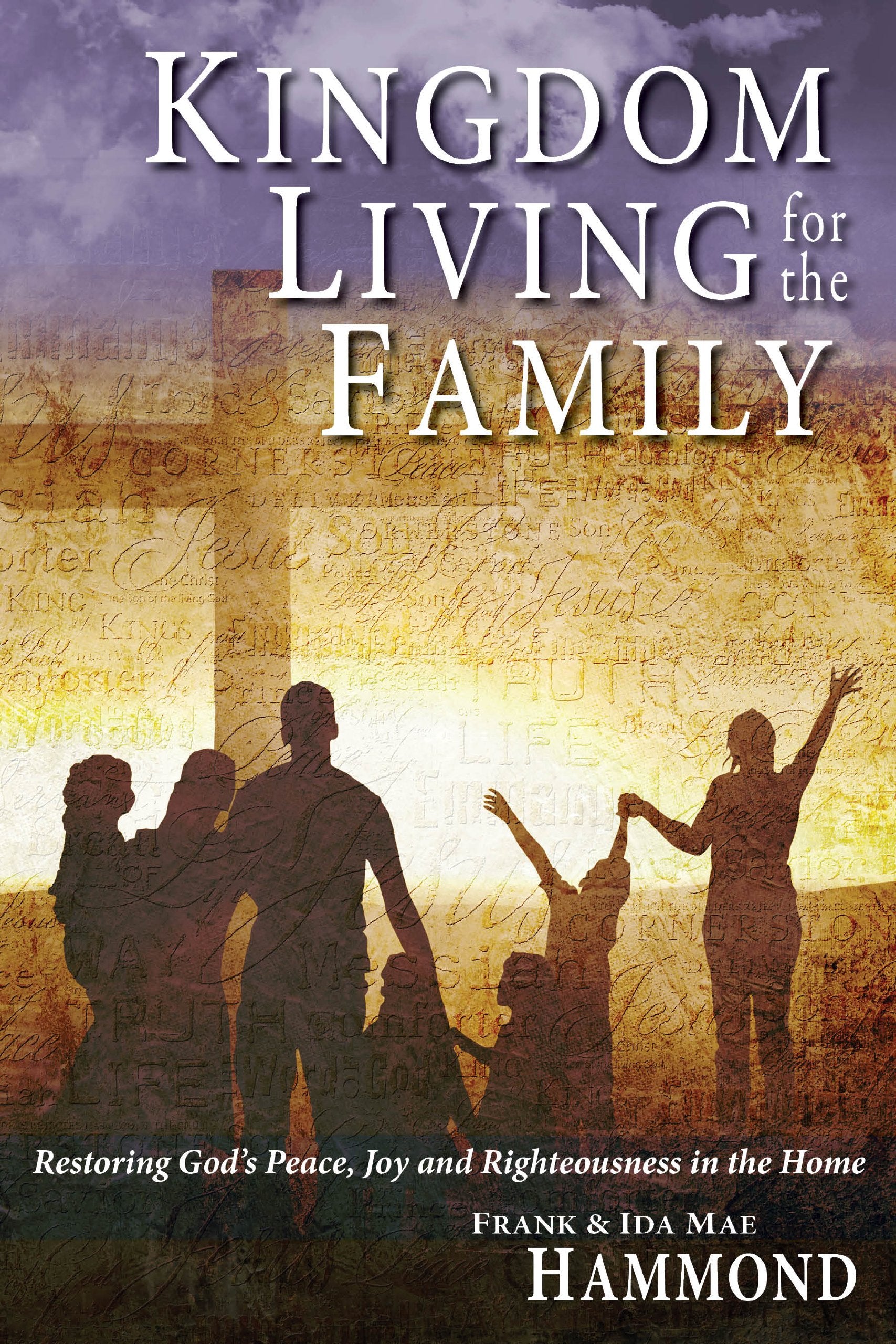 Kingdom Living for the Family: Restoring God's Peace, Joy & Righteousness in the Home,New