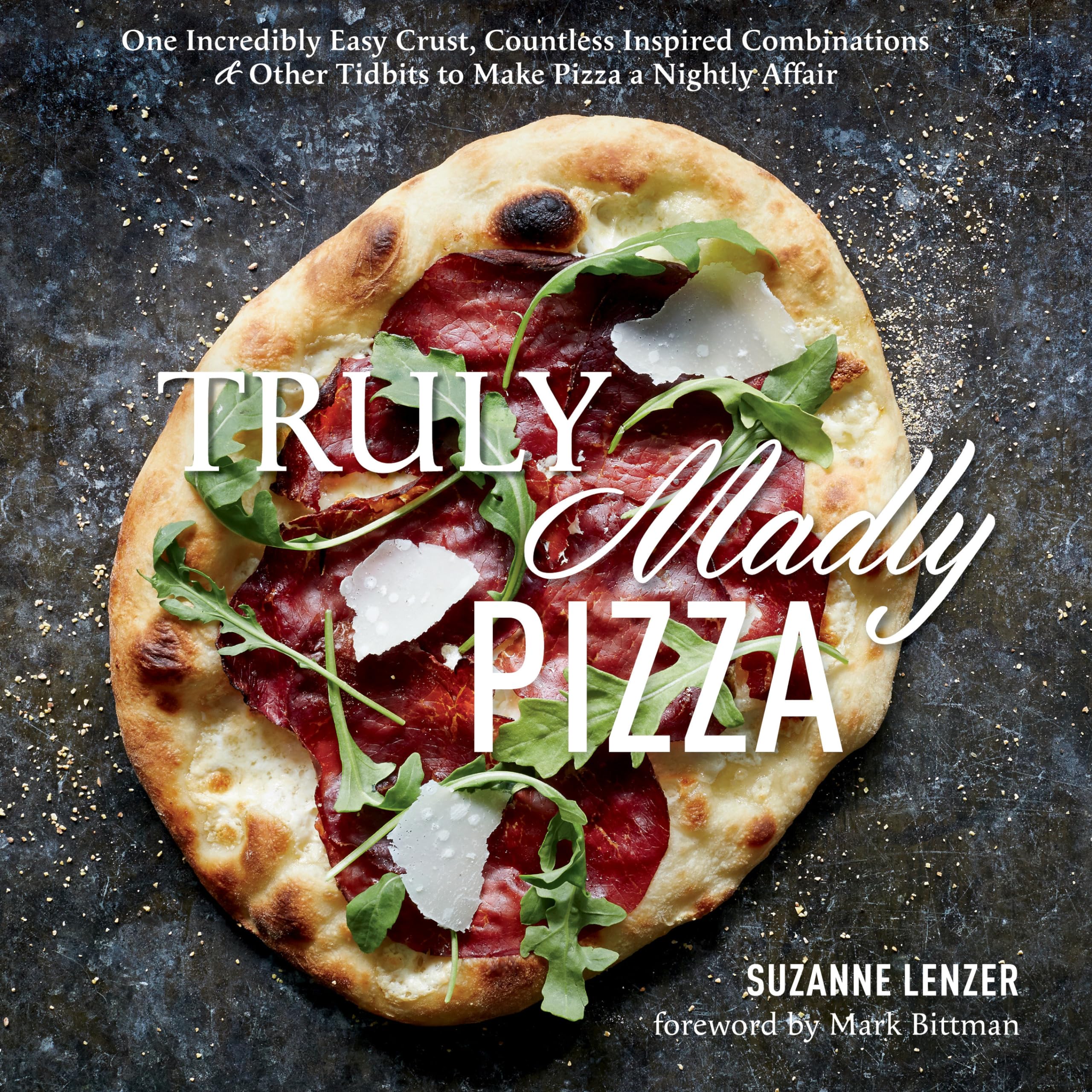 Truly Madly Pizza: One Incredibly Easy Crust, Countless Inspired Combinations & Other Tidbits To Make Pizza A Nightly Affair: A ,Used