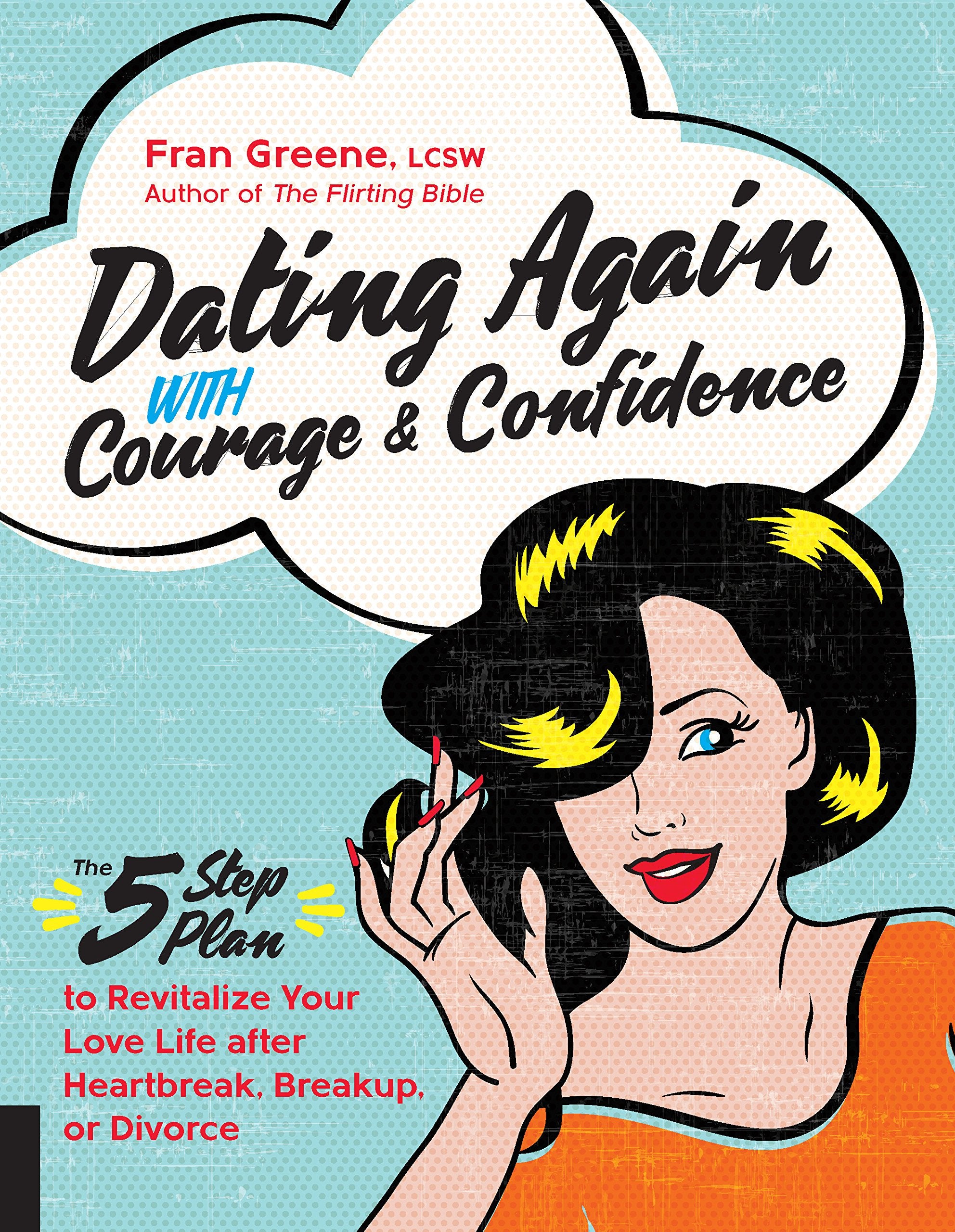 Dating Again With Courage And Confidence: The Fivestep Plan To Revitalize Your Love Life After Heartbreak, Breakup, Or Divorce