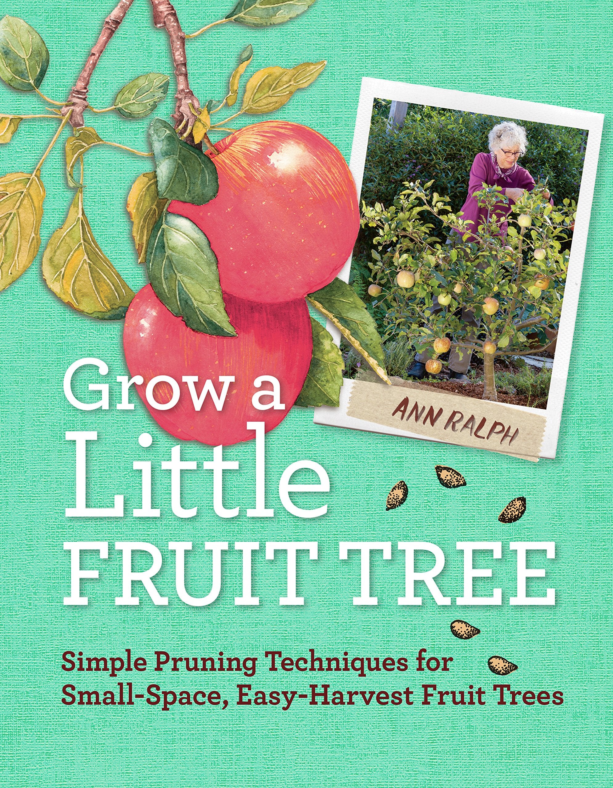 Grow a Little Fruit Tree: Simple Pruning Techniques for SmallSpace, EasyHarvest Fruit Trees,New