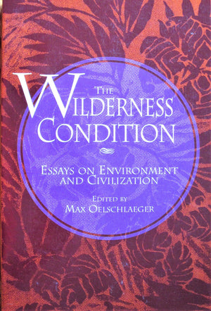 The Wilderness Condition: Essays On Environment And Civilization,New